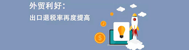 外貿利好：出口退稅率再度提高！